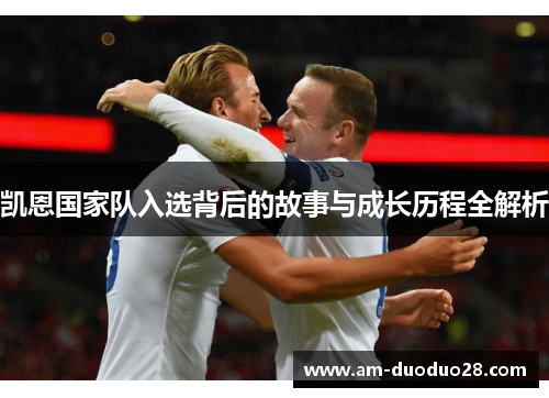 凯恩国家队入选背后的故事与成长历程全解析