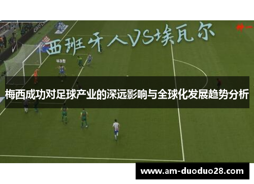 梅西成功对足球产业的深远影响与全球化发展趋势分析 梅西成功对足球产业的深远影响与全球化发展趋势分析