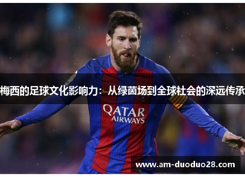 梅西的足球文化影响力：从绿茵场到全球社会的深远传承