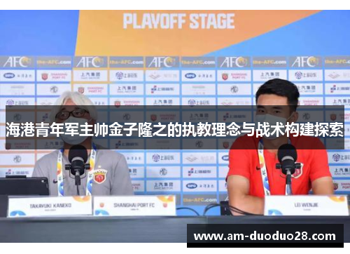 海港青年军主帅金子隆之的执教理念与战术构建探索 海港青年军主帅金子隆之的执教理念与战术构建探索