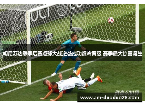 明尼苏达联季后赛点球大战逆袭成功爆冷晋级 赛季最大惊喜诞生