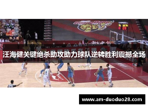 汪海健关键绝杀助攻助力球队逆转胜利震撼全场